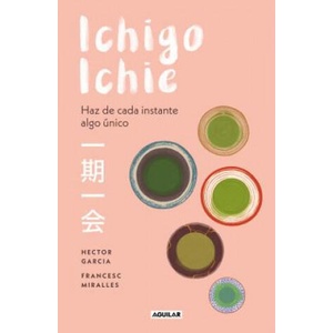 Ichigo-Ichie / Savor Every Moment: The Japanese Art of Ichigo-Ichie: Ichigo-Ichie / The Book of Ichigo Ichie. the Art of Making the Most of Every Mome | Hector Garcia, Francesc Miralles (ISBN: 9788403519510)