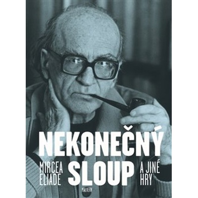Nekonečný sloup a jiné hry - Mircea Eliade