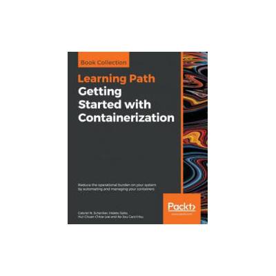 Getting Started with Containerization | Gabriel N. Schenker, Hideto Saito, Hui-Chuan Chloe Lee, Ke-Jou Carol Hsu