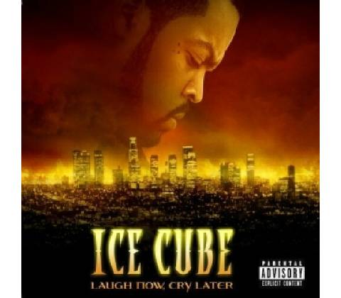 LAUGH NOW,CRY LATER - ICE CUBE