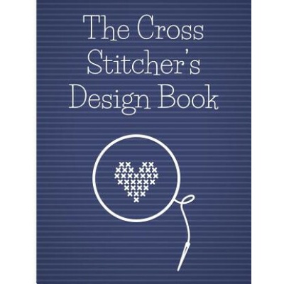 The Cross Stitcher's Design Book: Cross stitch graph paper to chart cross stitch patterns Cross stitch designer's design book to draw patterns. Graph