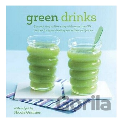 Green Drinks - Sip your way to five a day with more than 50 recipes..