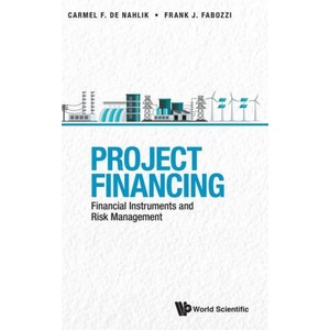 Project Financing: Financial Instruments And Risk Management | Carmel de Nahlik (2021)