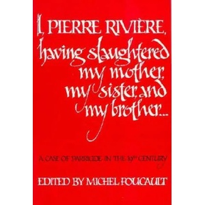 I, Pierre Riviere, having slaughtered my mother, my sister, and my brother | Michel Foucault, Michel Foucault, Frank Jellinek (1982)
