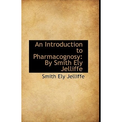 Introduction to Pharmacognosy by Smith Ely Jelliffe | Smith Ely Jelliffe