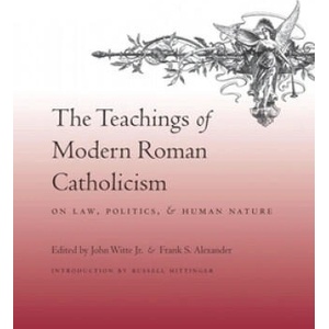 Teachings of Modern Roman Catholicism on Law, Politics, and Human Nature | John Witte (ISBN: 9780231142601)