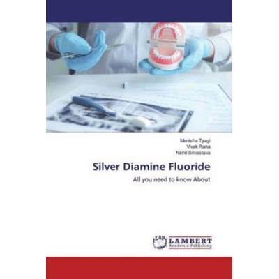Silver Diamine Fluoride Manisha Tyagi,Vivek Rana,Nikhil Srivastava