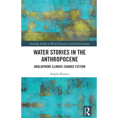 Water Stories in the Anthropocene - Monaco, Angelo (UniversitÂ… Degli Studi Di Bari Aldo Moro, Italy)