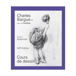 CHARLES BARGUE ET JEAN-LEON GEROME, COURS DE DESSIN | Gerald M. ACKERMAN, Graydon PARRISH (ISBN: 9782867702020)