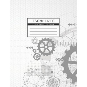 Isometric Graph Paper Notebook: Gear Wheel Mechanism Background 1/4 Inch Equilateral Triangle 3D Graph Paper Engineer Notebook Drafting Paper Isometri | Rosa Studios (ISBN: 9781073316236)