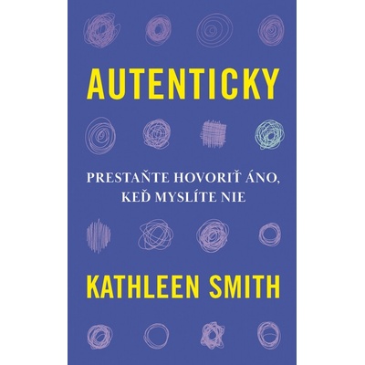 Autenticky: Prestaňte hovoriť áno, keď myslíte nieDr. Kathleen Smith