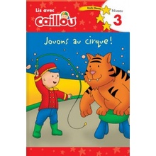 Caillou: Jouons au cirque Lis avec Caillou Niveau 3 (French edition of Caillou: Circus Fun)