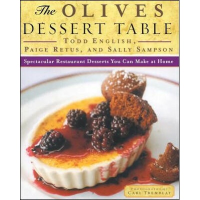 The Olives Dessert Table: Spectacular Restaurant Desserts You Can Make at Home | Todd English, Paige Retus, Sally Sampson
