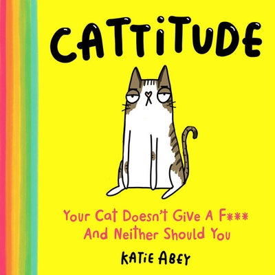 Harper Collins Cattitude : Your Cat Doesn't Give a F*** and Neither Should You