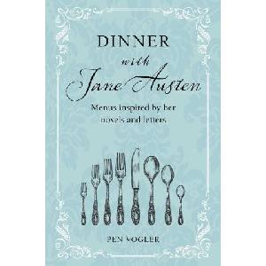 Dinner with Jane Austen: Menus Inspired by Her Novels and Letters | Vogler, Pen (ISBN: 9781800652644)