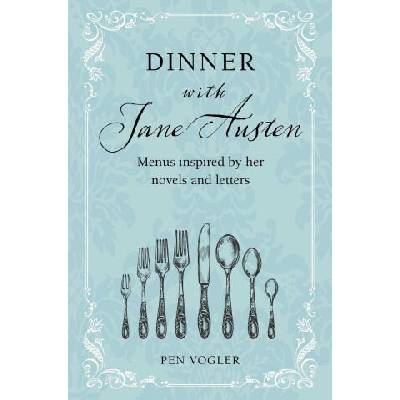Dinner with Jane Austen: Menus Inspired by Her Novels and Letters | Vogler, Pen