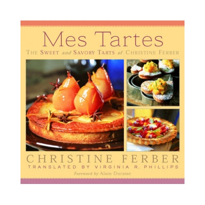 Mes Tartes: The Sweet and Savory Tarts of Christine Ferber Ferber Christine