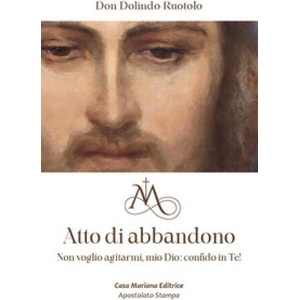 Atto di abbandono. Non voglio agitarmi, mio Dio: confido in te! (ISBN: 9788898577194)