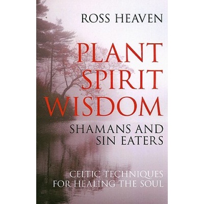 Plant Spirit Wisdom - Sin Eaters and Shamans: The Power of Nature in Celtic Healing for the Soul