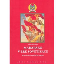 Maďarsko v éře sovětizace: Mezinárodní a politické aspekty. - Irmanová Eva