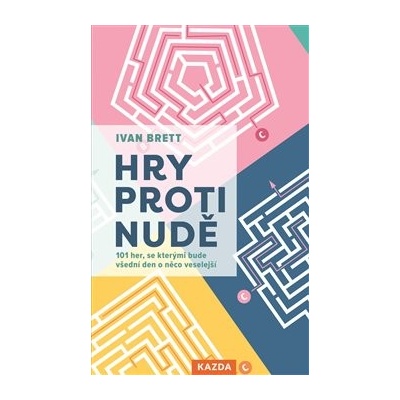 Hry proti nudě - 101 her, se kterými bude všední den o něco veselejší - Brett Ivan