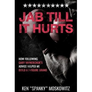 Jab Till It Hurts: How Following Gary Vaynerchuk's Advice Helped Me Build A 7-Figure Brand | Ken 'spanky' Moskowitz (ISBN: 9781724043474)