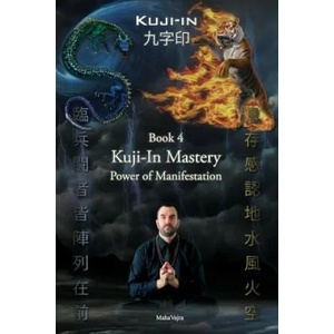 Kuji-In 4: Kuji-In Mastery: Power of Manifestation | Maha Vajra (ISBN: 9781926659275)