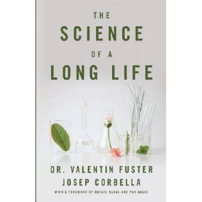 The Science of a Long Life: The Art of Living More and the Science of Living Better | Josep Corbella, Valentin Fuster