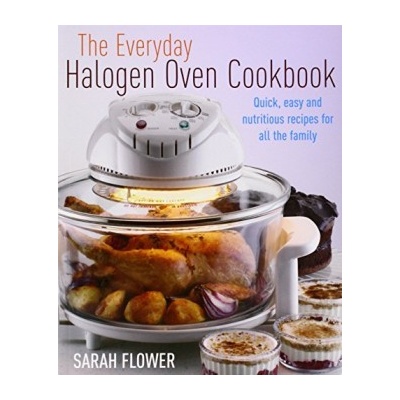 The Everyday Halogen Oven Cookbook: Quick, Ea... - Sarah Flower