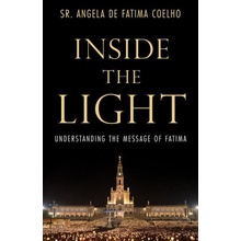 Inside the Light: Understanding the Message of Fatima de Fatima Coelho Angela