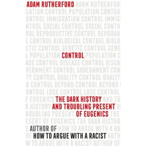 Control The Dark History and Troubling Present of Eugenics (ISBN: 9781474622387)