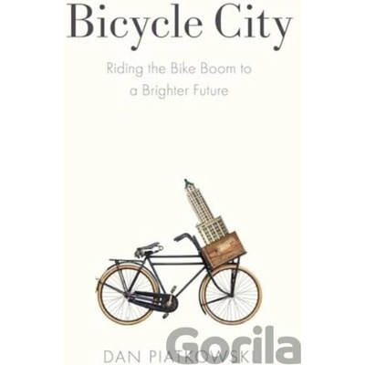 Bicycle City Riding the Bike Boom to a Brighter Future - Piatkowski Dan