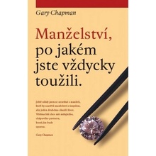 Chapman Gary: MANŽELSTVÍ, PO JAKÉM JSTE VŽDYCKY TOUŽILI.