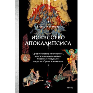 Искусство Апокалипсиса. Средневековые манускрипты, книга за семью печатями, Небесный Иерусалим и другие образы конца света | Е. Матвеева (2025)