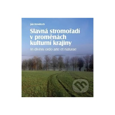 Slavná stromořadí v proměnách kulturní krajiny - Jan Hendrych