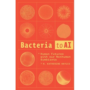 Bacteria to AI - Human Futures with our Nonhuman Symbionts | N. Katherine Hayles (ISBN: 9780226837475)