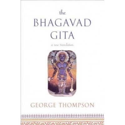Bhagavad Gita, a New Translation | George Thompson