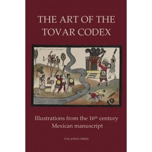 The Art of the Tovar Codex: Illustrations from the 16th century Mexican manuscript | Palatino Press (ISBN: 9781496147370)