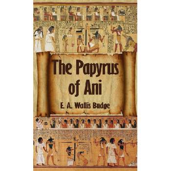 Egyptian Book of the Dead: The Complete Papyrus of Ani: The Complete Papyrus of Ani Hardcover | E a Wallis Budge