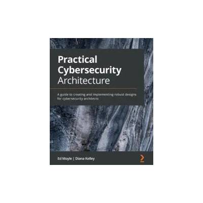 Practical Cybersecurity Architecture | Ed Moyle, Diana Kelley