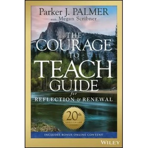 Courage to Teach Guide for Reflection and Renewal, 20th Anniversary Edition | Parker J. Palmer, Megan Scribner (ISBN: 9781119434818)