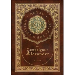 The Campaigns of Alexander (Royal Collector's Edition) (Case Laminate Hardcover with Jacket) | Arrian (ISBN: 9781778783371)