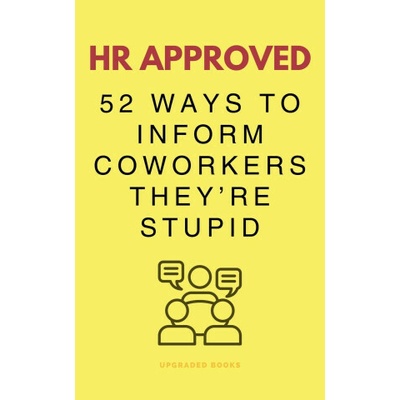 HR Approved 52 Ways To Inform Coworkers They're Stupid