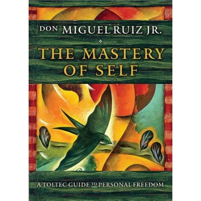 Mastery of Self Ruiz Don Miguel Jr. don Miguel Ruiz Jr.