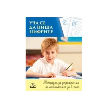 Уча се да пиша цифрите. Тетрадка за упражнения по математика за 1. клас