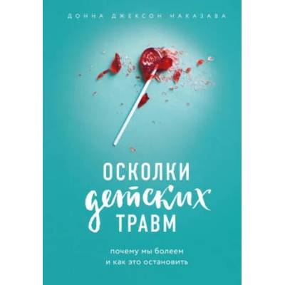 Осколки детских травм. Почему мы болеем и как это остановить | Донна Джексон Наказава