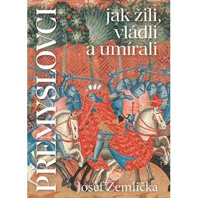 Přemyslovci jak žili, vládli, umírali - Josef Žemlička