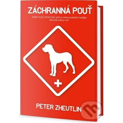 Záchranná pouť - Jeden muž, třicet tisíc psů a cesta poslední naděje dlouhá milion mil - Peter Zheutlin
