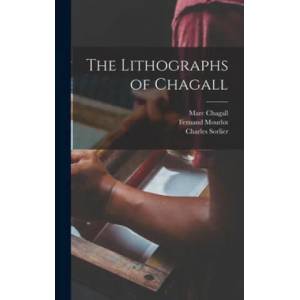 The Lithographs of Chagall | Marc 1887-1985 Chagall, Fernand Mourlot, Charles Sorlier (ISBN: 9781013555381)