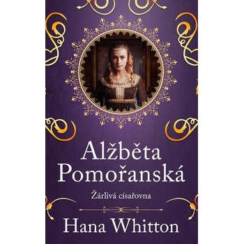 Alžběta Pomořanská Žárlivá císařovna - Hana Whitton